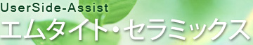 ユーザーサイドアシスト エムタイト・セラミックス